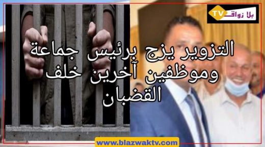 التزوير يزج برئيس جماعة وموظفين آخرين خلف القضبان