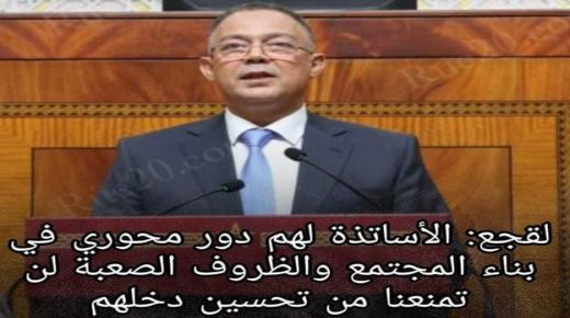 لقجع : يثني على الدور المحوري لرجال التعليم في بناء المجتمع