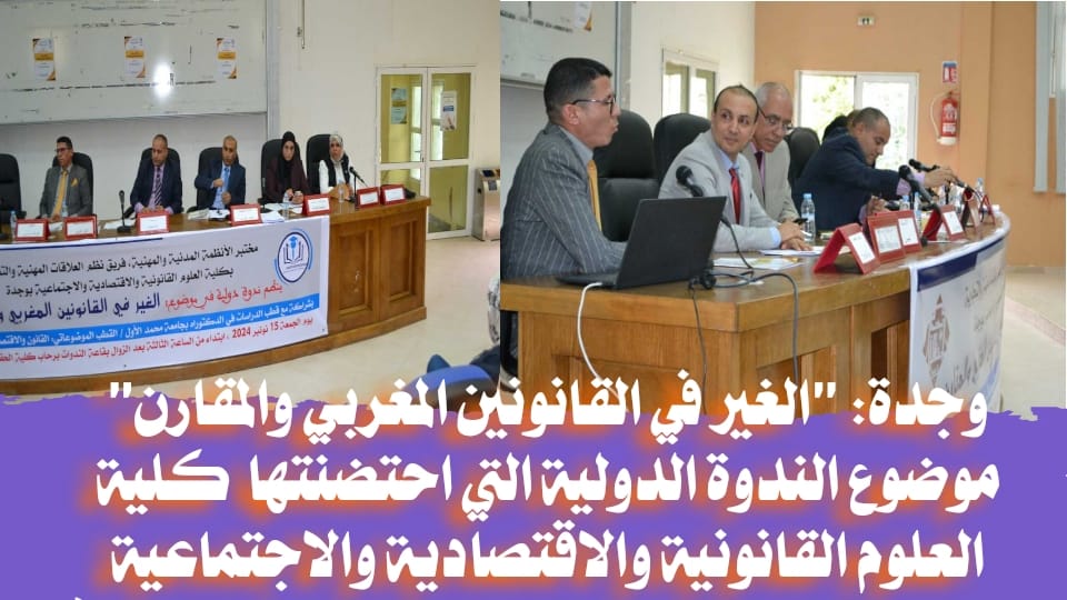 وجدة .. “الغير في القانونين المغربي والمقارن” موضوع الندوة الدولية التي احتضنتها  كلية العلوم القانونية والاقتصادية والاجتماعية