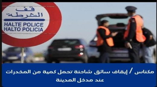 مكناس .. إيقاف سائق شاحنة تحمل كمية من المخدرات عند مدخل المدينة